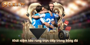 Kèo Rung Trực Tiếp Cakhiatv | Mẹo Bắt Kèo Chuẩn Từng Phút